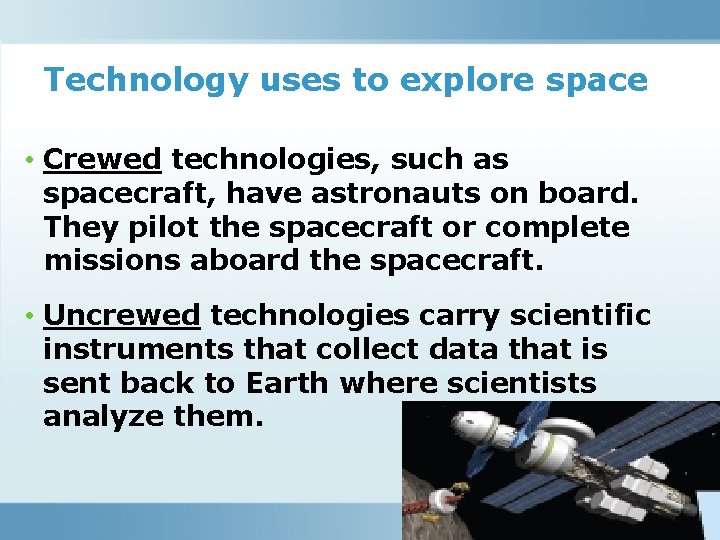 Technology uses to explore space • Crewed technologies, such as spacecraft, have astronauts on