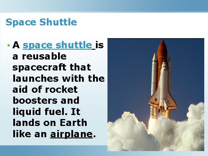 Space Shuttle • A space shuttle is a reusable spacecraft that launches with the