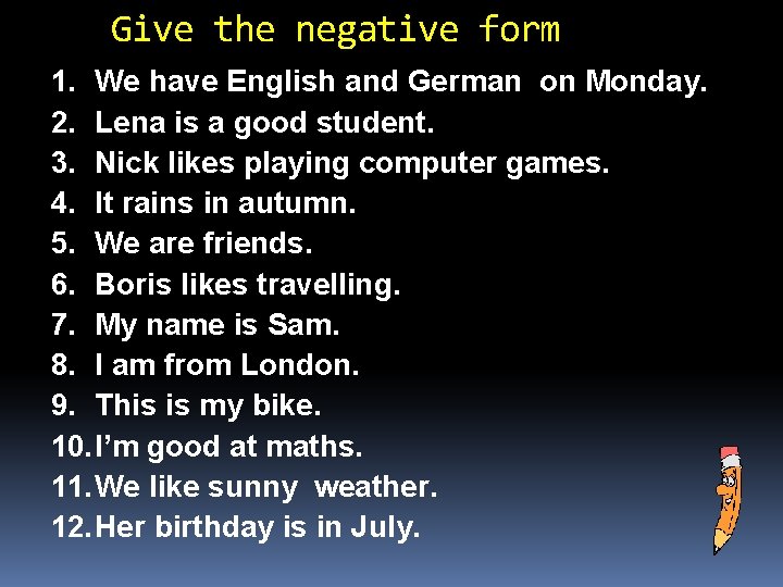 Give the negative form 1. We have English and German on Monday. 2. Lena