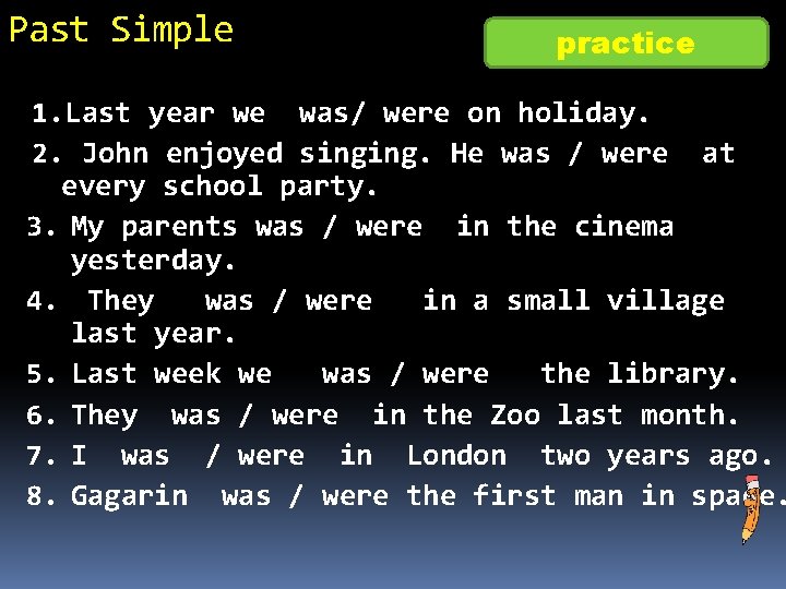 Past Simple practice 1. Last year we was/ were on holiday. 2. John enjoyed