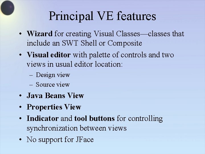 Principal VE features • Wizard for creating Visual Classes—classes that include an SWT Shell