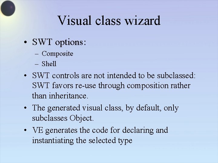 Visual class wizard • SWT options: – Composite – Shell • SWT controls are