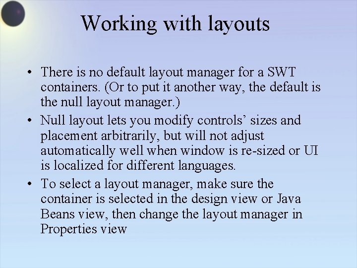 Working with layouts • There is no default layout manager for a SWT containers.