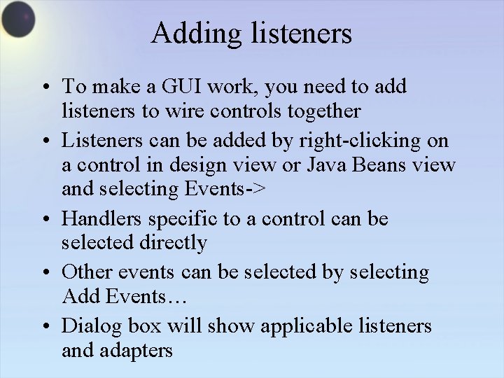 Adding listeners • To make a GUI work, you need to add listeners to
