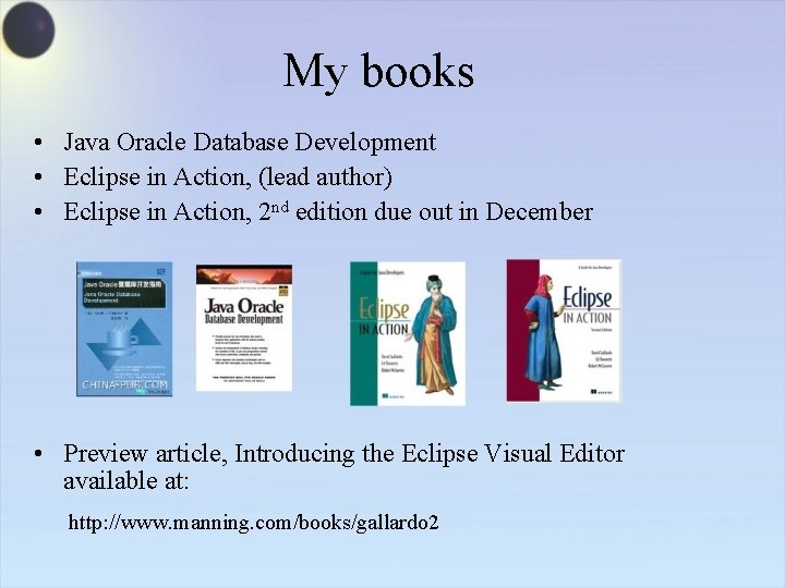 My books • Java Oracle Database Development • Eclipse in Action, (lead author) •
