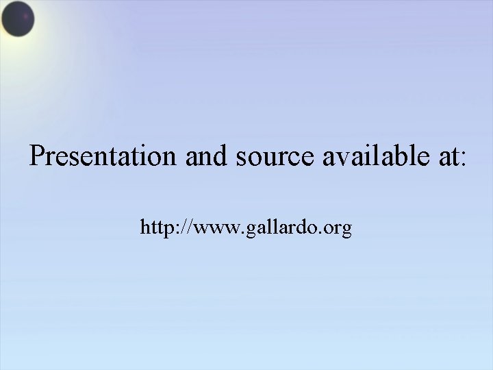 Presentation and source available at: http: //www. gallardo. org 