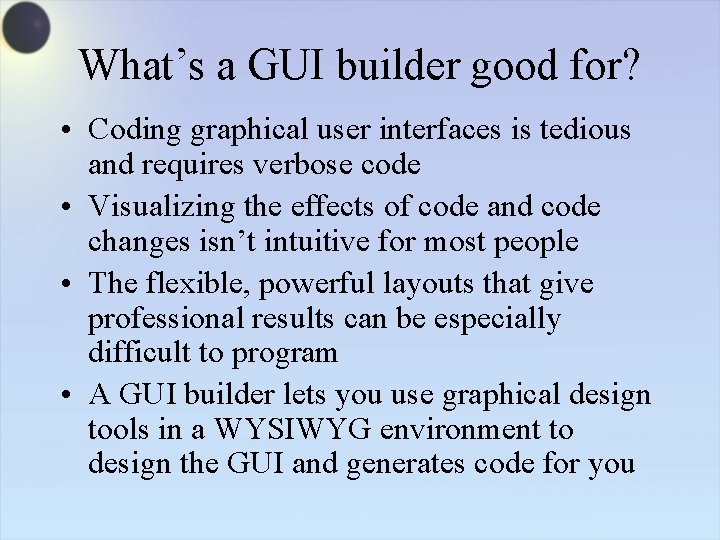 What’s a GUI builder good for? • Coding graphical user interfaces is tedious and