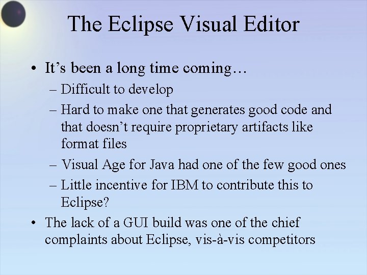 The Eclipse Visual Editor • It’s been a long time coming… – Difficult to