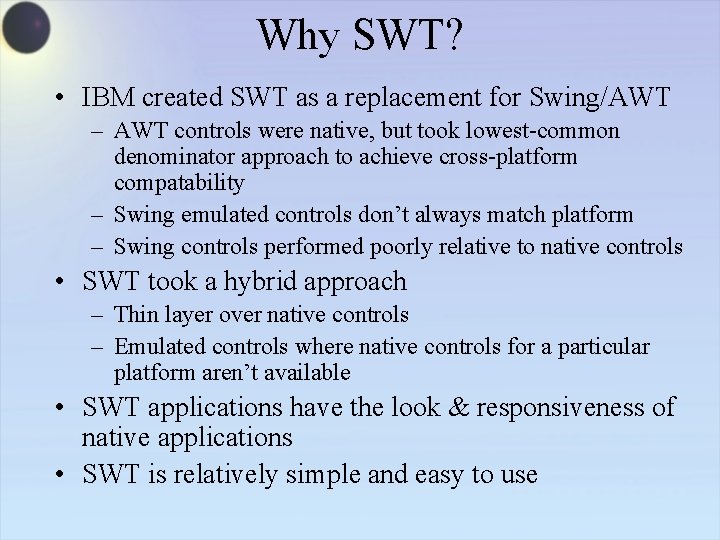 Why SWT? • IBM created SWT as a replacement for Swing/AWT – AWT controls