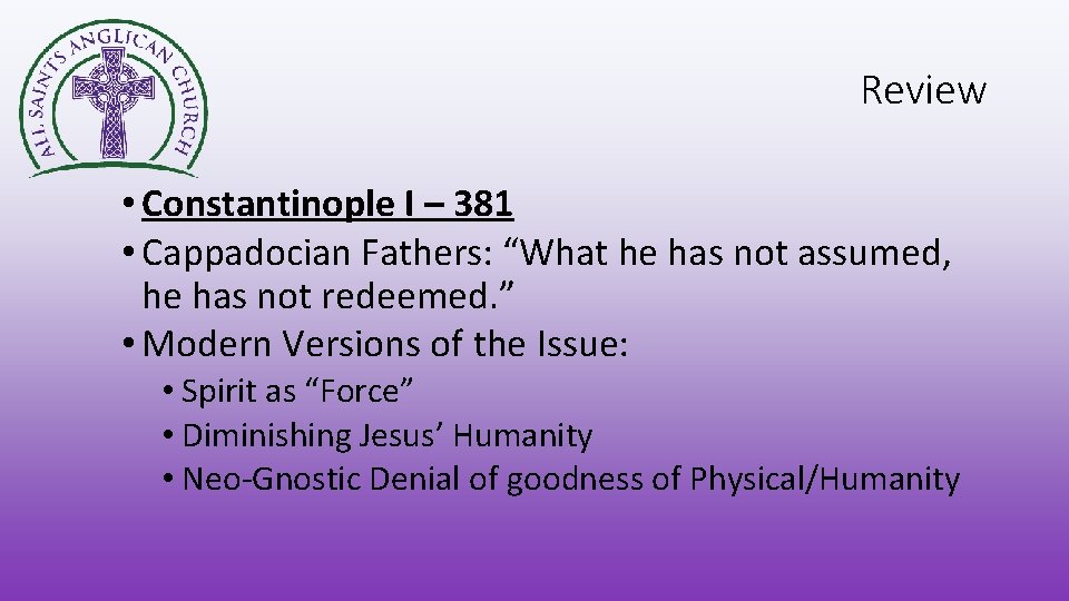 Review • Constantinople I – 381 • Cappadocian Fathers: “What he has not assumed,