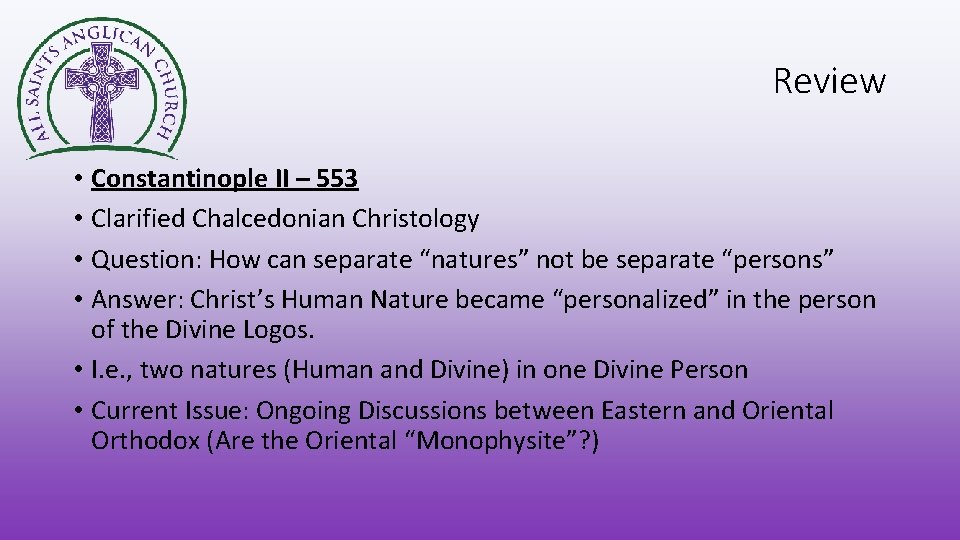 Review • Constantinople II – 553 • Clarified Chalcedonian Christology • Question: How can