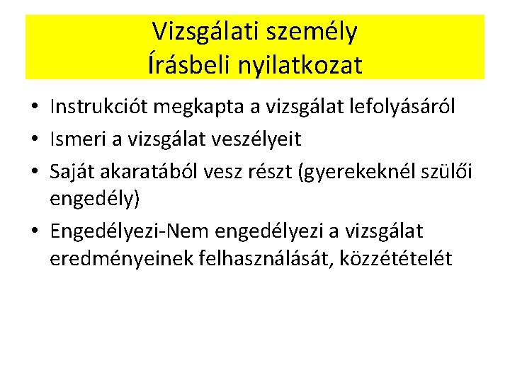 Vizsgálati személy Írásbeli nyilatkozat • Instrukciót megkapta a vizsgálat lefolyásáról • Ismeri a vizsgálat