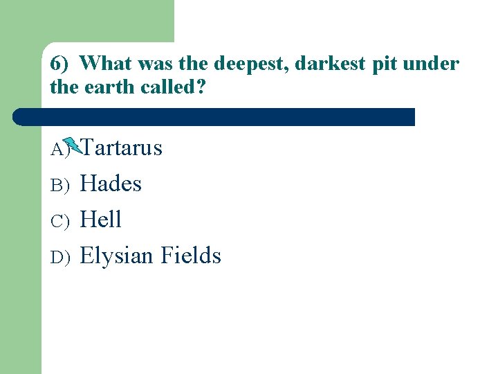 6) What was the deepest, darkest pit under the earth called? A) B) C)