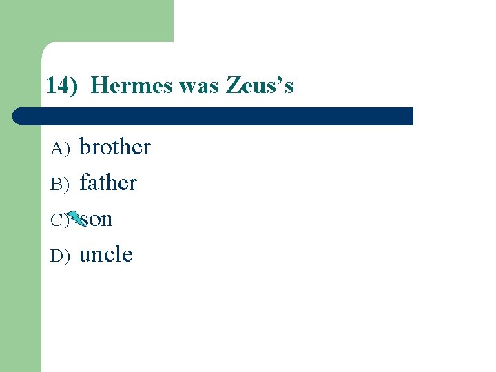 14) Hermes was Zeus’s A) B) C) D) brother father son uncle 