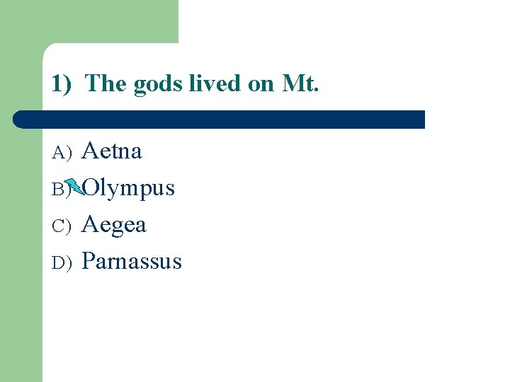 1) The gods lived on Mt. A) B) C) D) Aetna Olympus Aegea Parnassus
