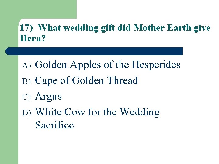 17) What wedding gift did Mother Earth give Hera? A) B) C) D) Golden