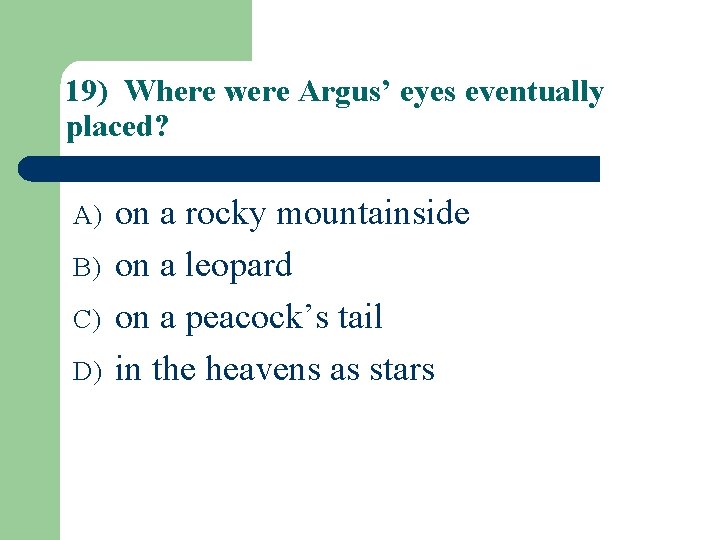 19) Where were Argus’ eyes eventually placed? A) B) C) D) on a rocky
