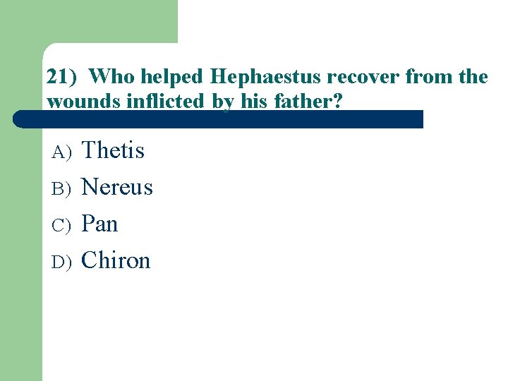 21) Who helped Hephaestus recover from the wounds inflicted by his father? A) B)