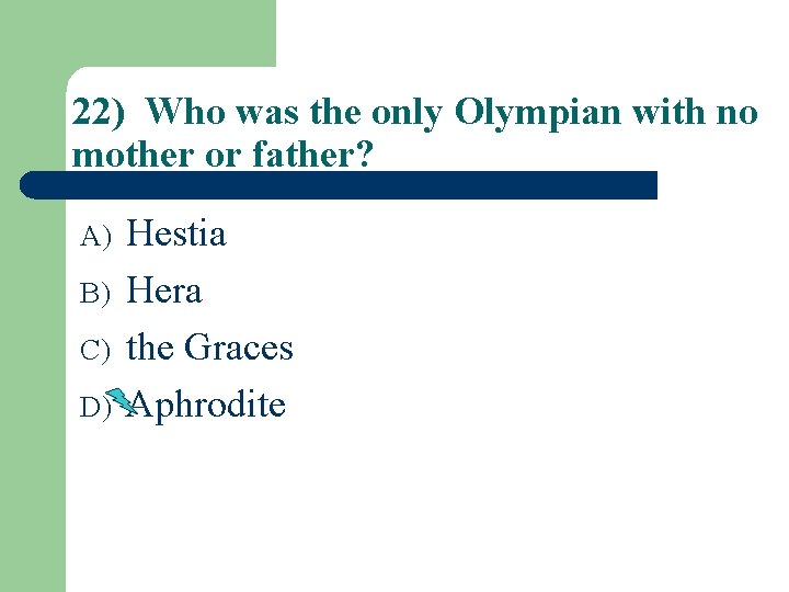 22) Who was the only Olympian with no mother or father? A) B) C)