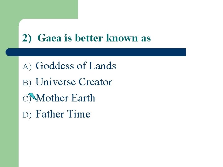 2) Gaea is better known as A) B) C) D) Goddess of Lands Universe