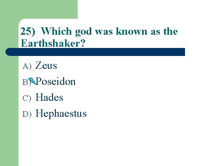 25) Which god was known as the Earthshaker? A) B) C) D) Zeus Poseidon