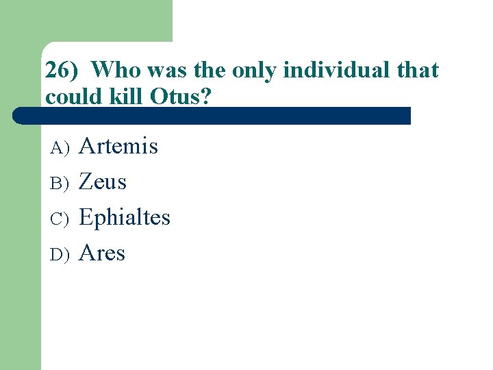 26) Who was the only individual that could kill Otus? A) B) C) D)