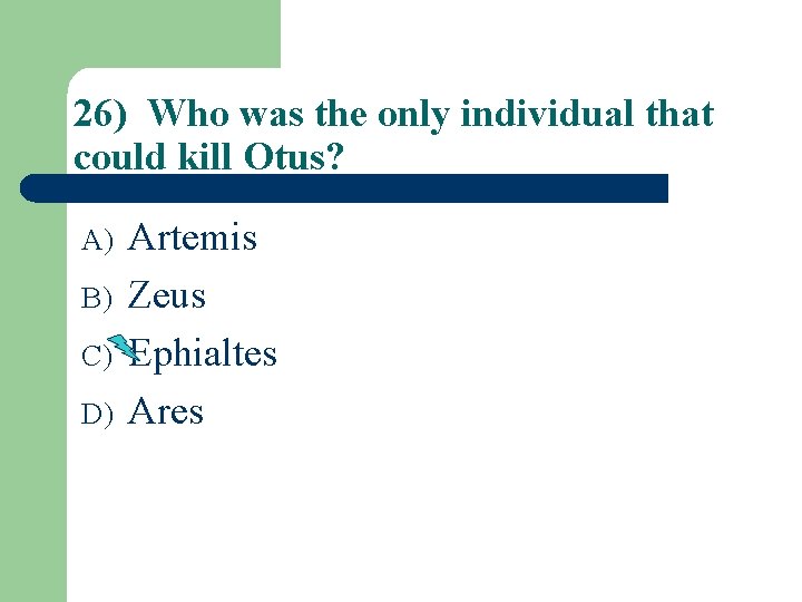 26) Who was the only individual that could kill Otus? A) B) C) D)