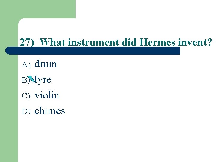 27) What instrument did Hermes invent? A) B) C) D) drum lyre violin chimes