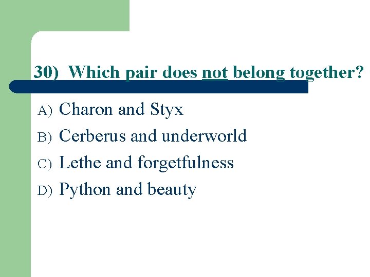 30) Which pair does not belong together? A) B) C) D) Charon and Styx