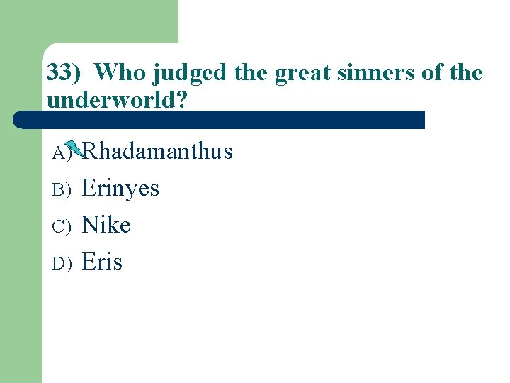 33) Who judged the great sinners of the underworld? A) B) C) D) Rhadamanthus