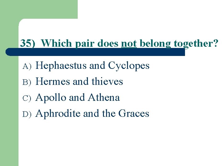 35) Which pair does not belong together? A) B) C) D) Hephaestus and Cyclopes