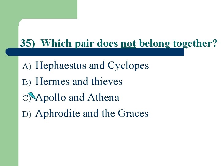 35) Which pair does not belong together? A) B) C) D) Hephaestus and Cyclopes