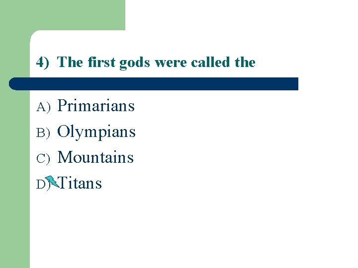 4) The first gods were called the A) B) C) D) Primarians Olympians Mountains