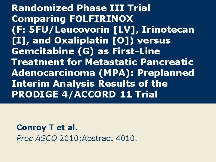 Randomized Phase III Trial Comparing FOLFIRINOX (F: 5 FU/Leucovorin [LV], Irinotecan [I], and Oxaliplatin