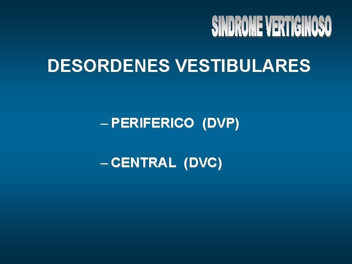 DESORDENES VESTIBULARES – PERIFERICO (DVP) – CENTRAL (DVC) 