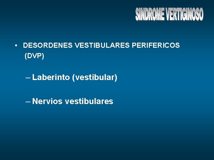  • DESORDENES VESTIBULARES PERIFERICOS (DVP) – Laberinto (vestibular) – Nervios vestibulares 