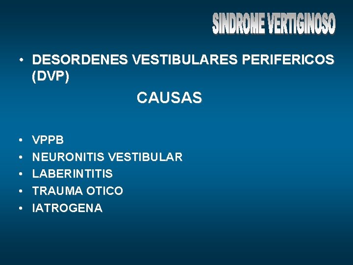  • DESORDENES VESTIBULARES PERIFERICOS (DVP) CAUSAS • • • VPPB NEURONITIS VESTIBULAR LABERINTITIS