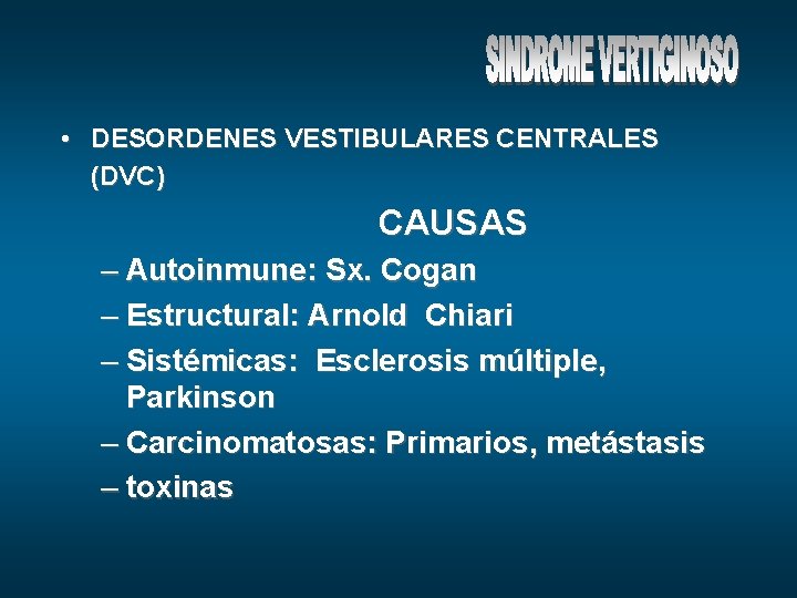  • DESORDENES VESTIBULARES CENTRALES (DVC) CAUSAS – Autoinmune: Sx. Cogan – Estructural: Arnold