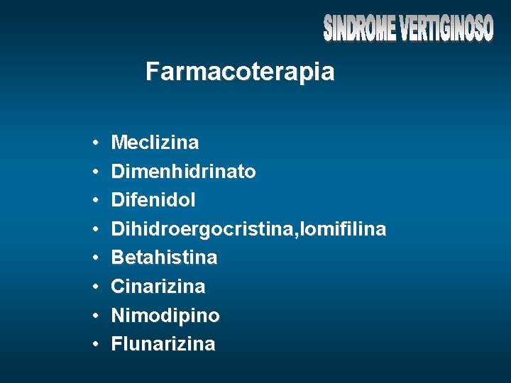 Farmacoterapia • • Meclizina Dimenhidrinato Difenidol Dihidroergocristina, lomifilina Betahistina Cinarizina Nimodipino Flunarizina 