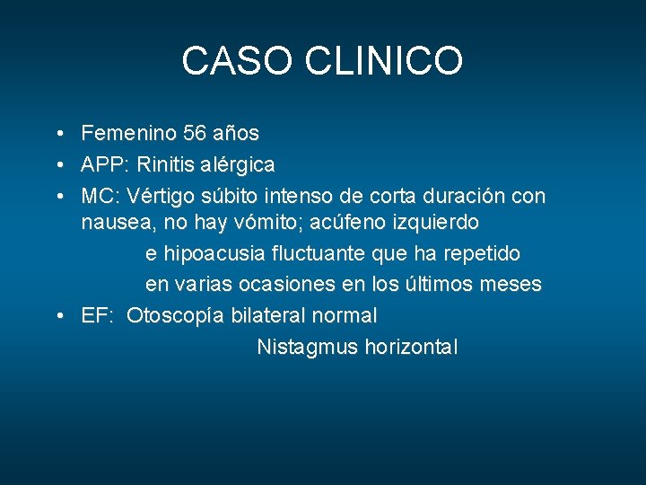 CASO CLINICO • • • Femenino 56 años APP: Rinitis alérgica MC: Vértigo súbito