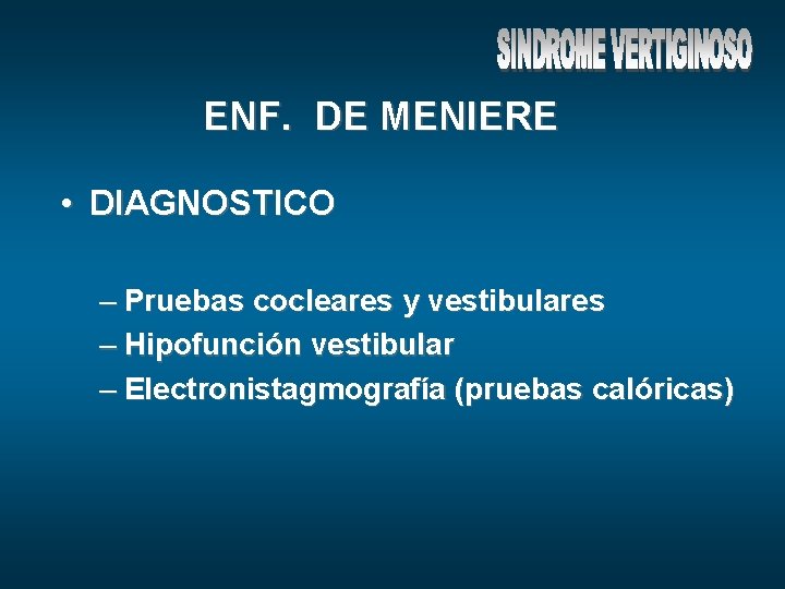 ENF. DE MENIERE • DIAGNOSTICO – Pruebas cocleares y vestibulares – Hipofunción vestibular –