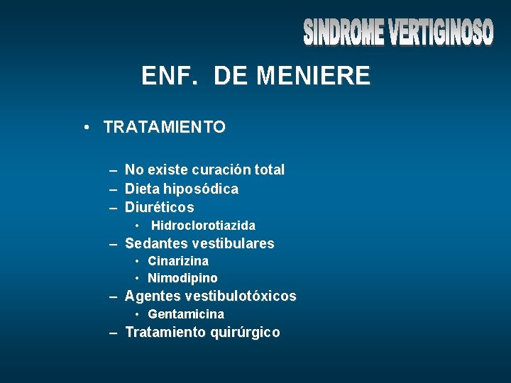 ENF. DE MENIERE • TRATAMIENTO – – – No existe curación total Dieta hiposódica