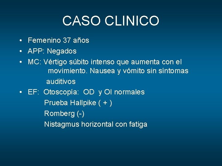 CASO CLINICO • • • Femenino 37 años APP: Negados MC: Vértigo súbito intenso