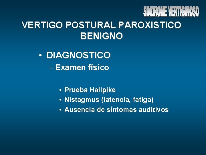 VERTIGO POSTURAL PAROXISTICO BENIGNO • DIAGNOSTICO – Examen físico • • • Prueba Hallpike