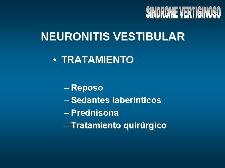 NEURONITIS VESTIBULAR • TRATAMIENTO – Reposo – Sedantes laberínticos – Prednisona – Tratamiento quirúrgico