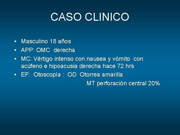 CASO CLINICO • • • Masculino 18 años APP: OMC derecha MC: Vértigo intenso