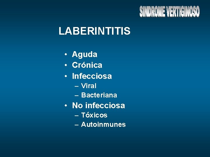 LABERINTITIS • Aguda • Crónica • Infecciosa – – Viral Bacteriana • No infecciosa