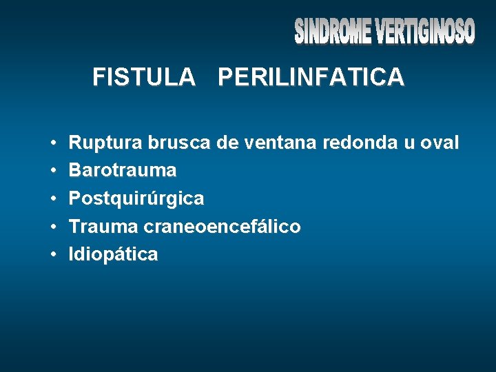 FISTULA PERILINFATICA • • • Ruptura brusca de ventana redonda u oval Barotrauma Postquirúrgica