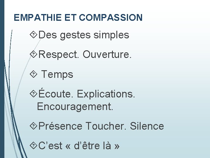 EMPATHIE ET COMPASSION Des gestes simples Respect. Ouverture. Temps Écoute. Explications. Encouragement. Présence Toucher.
