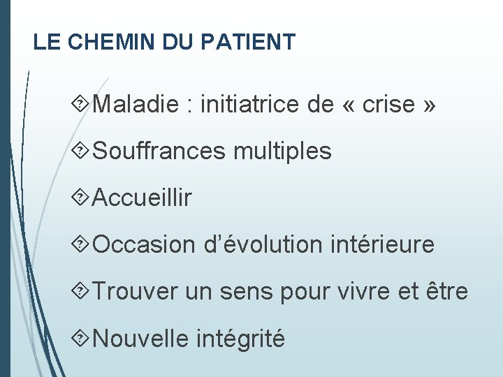 LE CHEMIN DU PATIENT Maladie : initiatrice de « crise » Souffrances multiples Accueillir